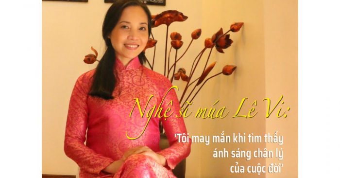 Nghệ sĩ múa Lê Vi: ‘Tôi may mắn khi tìm thấy ánh sáng chân lý của cuộc đời’