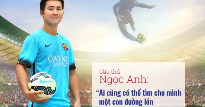 Cầu thủ Ngọc Anh: ‘Ai cũng có thể tìm cho mình một con đường lớn – đó chính là Đại Đạo’