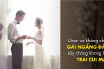 Chọn vợ không chọn gái ngẩng đầu, lấy chồng không lấy trai cúi mặt