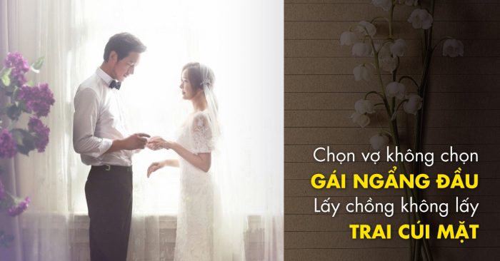 Chọn vợ không chọn gái ngẩng đầu, lấy chồng không lấy trai cúi mặt