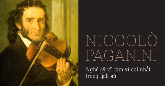 Người nghệ sỹ vĩ cầm vĩ đại nhất trong lịch sử: Niccolò Paganini