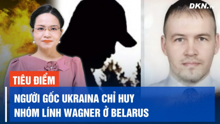 Tiêu điểm quốc tế 27/7: Nghị sĩ Anh: Chính phủ không hành động, Wagner ‘vươn vòi’ và ‘sinh sôi’