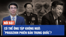 Có thể ông Tập không ngờ: Lão tướng 73 tuổi sẽ trở thành ’Prigozhin phiên bản Trung Quốc’?