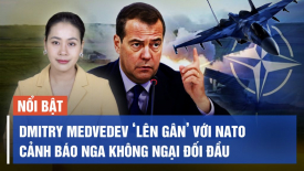 Cựu Tổng thống Dmitry Medvedev chỉ trích NATO, cảnh báo Nga không ngại ‘đối đầu trực tiếp’
