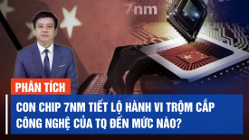 Con chip 7nm tiết lộ hành vi trộm cắp công nghệ của Trung Quốc đến mức nào?