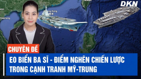 Eo biển Ba Sĩ - điểm nghẽn chiến lược trong cạnh tranh Mỹ-Trung