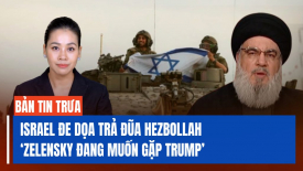 Israel đe dọa trả đũa thích đáng Hezbollah; Nguồn tin: ‘ông Zelensky đang muốn gặp ông Trump’