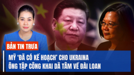 Mỹ ‘đã có kế hoạch’ cho Ukraina; NBC: ông Tập nói với ông Biden sẽ thống nhất Đài Loan