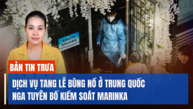 Dịch vụ tang lễ bùng nổ ở Trung Quốc; Nga tuyên bố kiểm soát thành trì Marinka