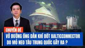 Vỡ đường ống dẫn khí đốt Balticconnector do mỏ neo tàu Trung Quốc gây ra ?