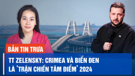TT Zelensky: Crimea và Biển Đen là trận chiến tâm điểm năm 2024; Anh sẵn sàng tấn công Houthi