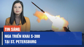 Nga triển khai S-300 tại St. Petersburg; Phòng không Ukraina bắn hạ 21 tên lửa