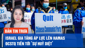 Israel gia tăng áp lực lên Hamas; ĐCSTQ tiến tới ‘sự huỷ diệt’