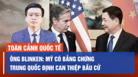 Ông Blinken: Mỹ có bằng chứng Trung Quốc định can thiệp bầu cử