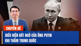 Chuyên gia: Biểu hiện bất ngờ của ông Putin trong chuyến thăm Trung Quốc tiết lộ điều gì?