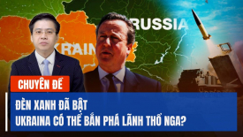 Bật đèn xanh cho Ukraina bắn phá vào lãnh thổ Nga: Châu Âu đang thay đổi?