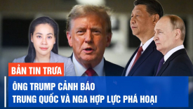 Trump cảnh báo Trung Quốc và Nga hợp lực phá hoại, Tập Cận Bình có ý đồ đánh chiếm Đài Loan