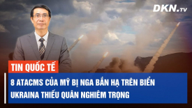 8 Hoả tiễn ATACMS do Mỹ sản xuất bị Nga bắn hạ trên biển Azov; Ukraina đang thiếu quân nghiêm trọng