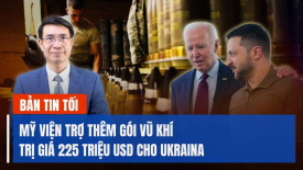 Mỹ viện trợ thêm gói vũ khí trị giá 225 triệu USD cho Ukraina; TQ ngăn sơ tán bệnh binh ở Biển Đông