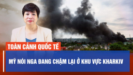 Nga đang chậm lại ở khu vực Kharkiv; Ukraina tấn công phòng không, mở đường cho F-16 tung hoành?