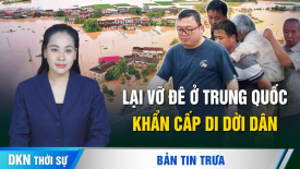 Liên tiếp vỡ đê ở Trung Quốc; Nguy cơ chiến tranh Israel - Hezbollah, Mỹ ra cảnh báo khẩn