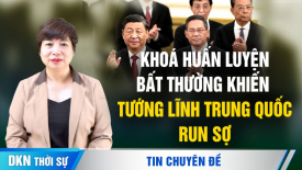 Khoá huấn luyện bất thường khiến tướng lĩnh Trung Quốc run sợ