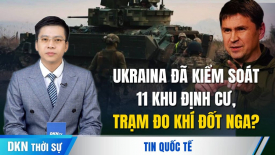 Ukraina nêu lý do tấn công Nga; VN muốn cùng Campuchia đánh giá tác động dự án kênh Funan Techo