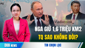 Nga giữ 1,6 triệu km2 lãnh thổ Trung Quốc, gấp 40 lần diện tích Đài Loan, Bắc Kinh có dám đòi?