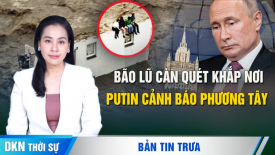 Bão lũ càn quét khắp nơi; Ông Putin cảnh báo phương Tây ‘giao tranh trực tiếp’ với Nga