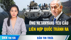 Thủ tướng Netanyahu yêu cầu LHQ rút lực lượng gìn giữ hòa bình khỏi miền nam Lebanon