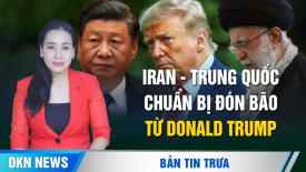 Iran - Trung Quốc ‘chuẩn bị đón bão’ từ chính quyền Trump 2.0