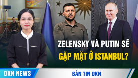 Zelensky và Putin sẽ gặp mặt ở Istanbul? Tại sao TT Trump muốn cắt đứt nguồn tiền của Trung Quốc